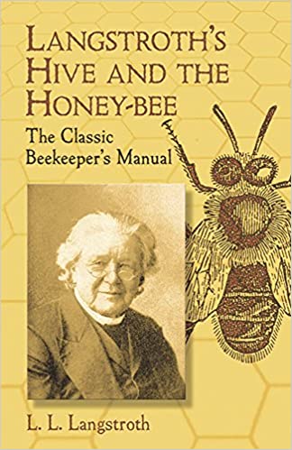 Langstroth's Hive and the Honey-Bee: The Classic Beekeeper's Manual